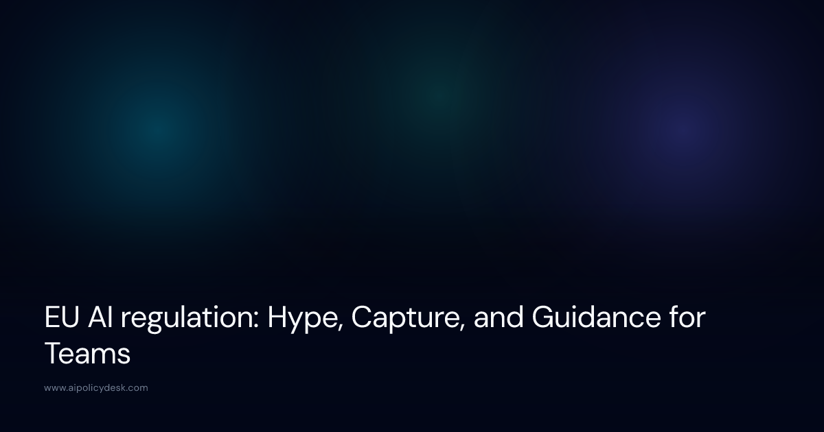EU AI regulation: Hype, Capture, and Guidance for Teams