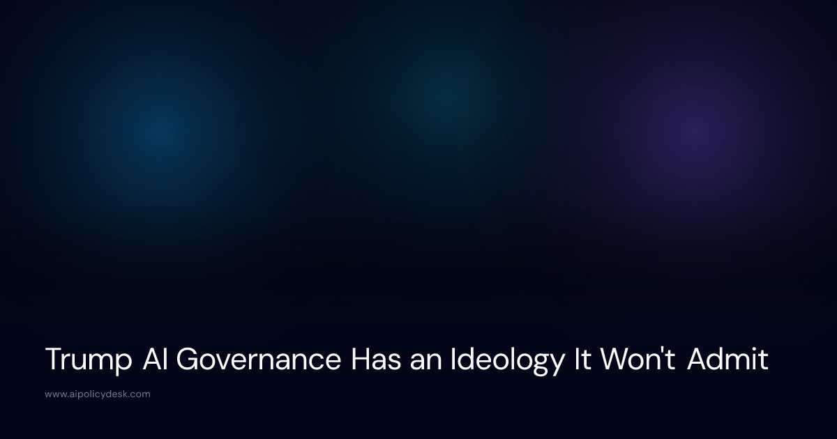 Trump AI Governance Has an Ideology It Won't Admit