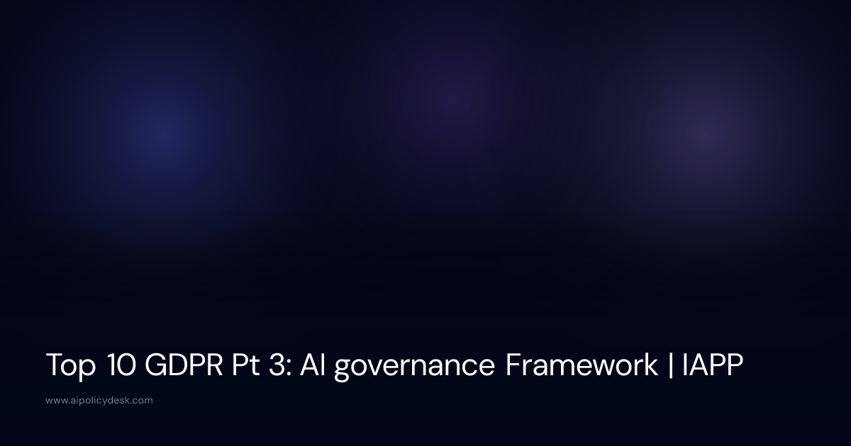 Top 10 GDPR Pt 3: AI governance Framework | IAPP